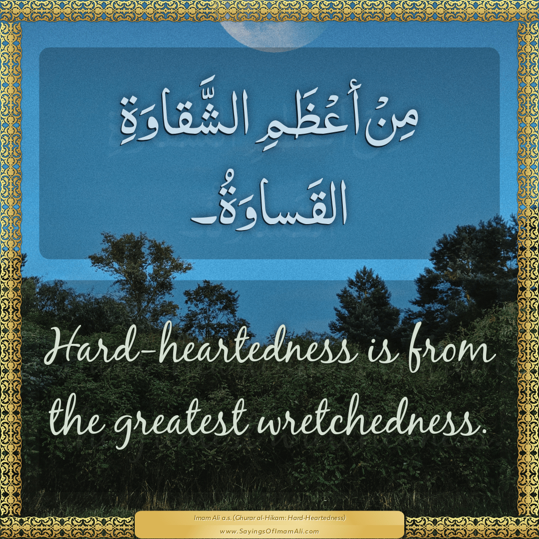 Hard-heartedness is from the greatest wretchedness.